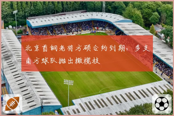 北京首钢老将方硕合约到期,多支南方球队抛出橄榄枝